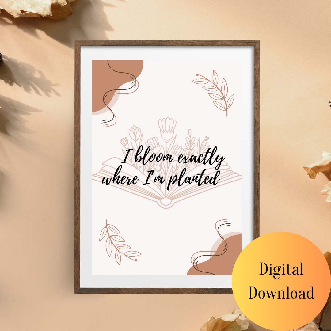 I Bloom Exactly Where I’m Planted – Digital Wall Art Download